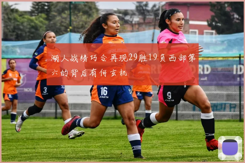 湖人战绩巧合再现29胜19负西部第六的背后有何玄机