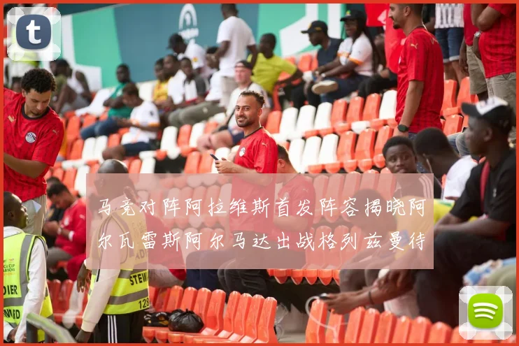 马竞对阵阿拉维斯首发阵容揭晓阿尔瓦雷斯阿尔马达出战格列兹曼待命