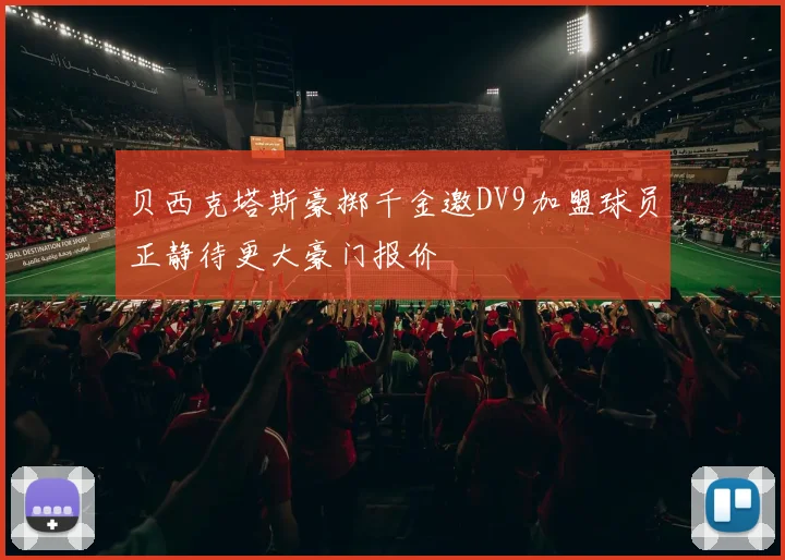 贝西克塔斯豪掷千金邀DV9加盟球员正静待更大豪门报价