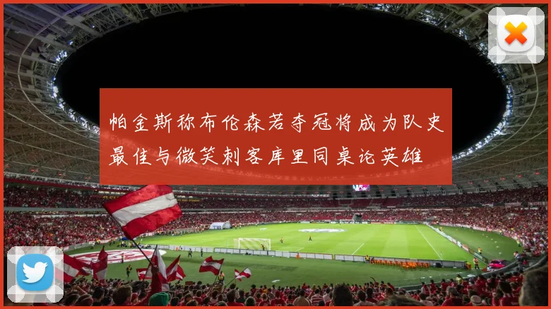 帕金斯称布伦森若夺冠将成为队史最佳与微笑刺客库里同桌论英雄